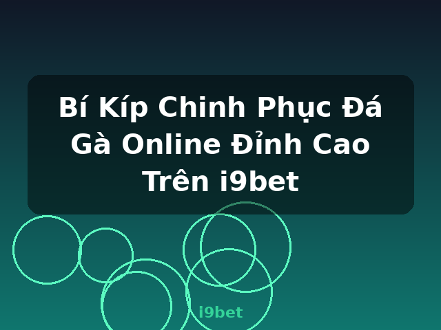 Bí Kíp Chinh Phục Đá Gà Online Đỉnh Cao Trên i9bet - i9bet Bí Kíp Chinh Phục Đá Gà Online Đỉnh Cao Trên i9bet - i9bet