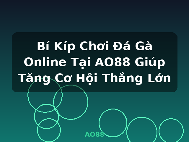 Bí Kíp Chơi Đá Gà Online Tại AO88 Giúp Tăng Cơ Hội Thắng Lớn - AO88