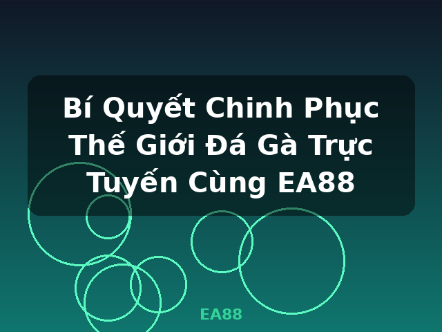 Bí Quyết Chinh Phục Thế Giới Đá Gà Trực Tuyến Cùng EA88 - EA88 Bí Quyết Chinh Phục Thế Giới Đá Gà Trực Tuyến Cùng EA88 - EA88