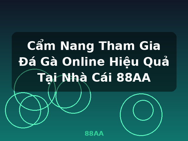 Cẩm Nang Tham Gia Đá Gà Online Hiệu Quả Tại Nhà Cái 88AA - 88AA