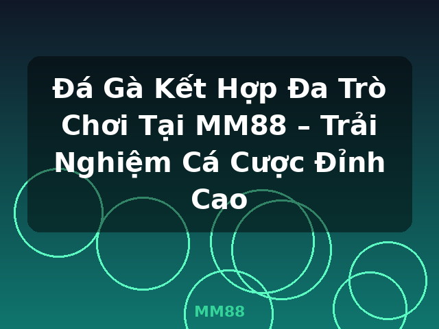 Đá Gà Kết Hợp Đa Trò Chơi Tại MM88 – Trải Nghiệm Cá Cược Đỉnh Cao - MM88 Đá Gà Kết Hợp Đa Trò Chơi Tại MM88 – Trải Nghiệm Cá Cược Đỉnh Cao - MM88
