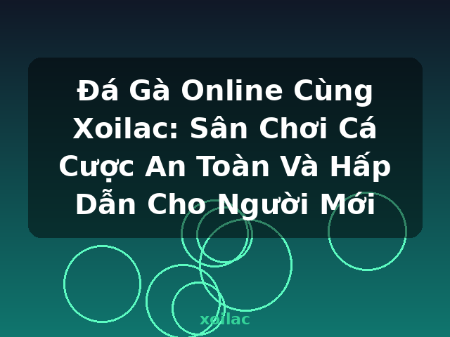 Đá Gà Online Cùng Xoilac: Sân Chơi Cá Cược An Toàn Và Hấp Dẫn Cho Người Mới - xoilac