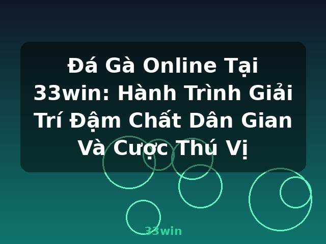 Đá Gà Online Tại 33win: Hành Trình Giải Trí Đậm Chất Dân Gian Và Cược Thú Vị - 33win