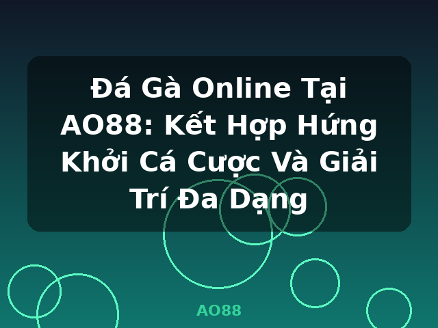 Đá Gà Online Tại AO88: Kết Hợp Hứng Khởi Cá Cược Và Giải Trí Đa Dạng - AO88 Đá Gà Online Tại AO88: Kết Hợp Hứng Khởi Cá Cược Và Giải Trí Đa Dạng - AO88