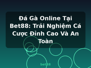 Đá Gà Online Tại Bet88: Trải Nghiệm Cá Cược Đỉnh Cao Và An Toàn - bet88