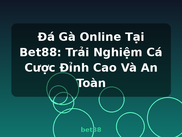 Đá Gà Online Tại Bet88: Trải Nghiệm Cá Cược Đỉnh Cao Và An Toàn - bet88 Đá Gà Online Tại Bet88: Trải Nghiệm Cá Cược Đỉnh Cao Và An Toàn - bet88