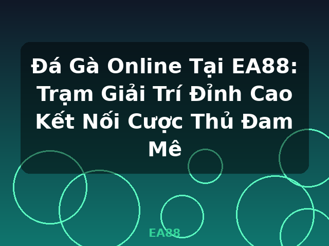 Đá Gà Online Tại EA88: Trạm Giải Trí Đỉnh Cao Kết Nối Cược Thủ Đam Mê - EA88