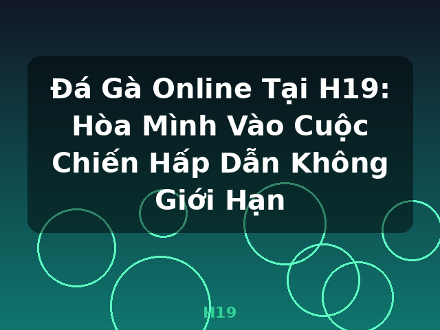 Đá Gà Online Tại H19: Hòa Mình Vào Cuộc Chiến Hấp Dẫn Không Giới Hạn - H19