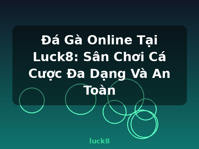Đá Gà Online Tại Luck8: Sân Chơi Cá Cược Đa Dạng Và An Toàn - luck8