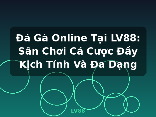 Đá Gà Online Tại LV88: Sân Chơi Cá Cược Đầy Kịch Tính Và Đa Dạng - LV88