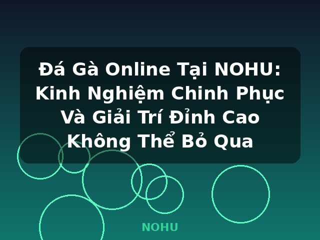 Đá Gà Online Tại NOHU: Kinh Nghiệm Chinh Phục Và Giải Trí Đỉnh Cao Không Thể Bỏ Qua - NOHU Đá Gà Online Tại NOHU: Kinh Nghiệm Chinh Phục Và Giải Trí Đỉnh Cao Không Thể Bỏ Qua - NOHU