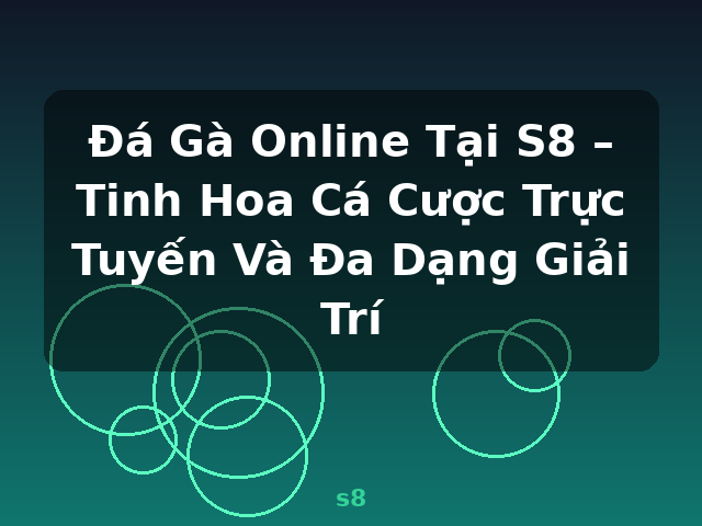 Đá Gà Online Tại S8 – Tinh Hoa Cá Cược Trực Tuyến Và Đa Dạng Giải Trí - s8