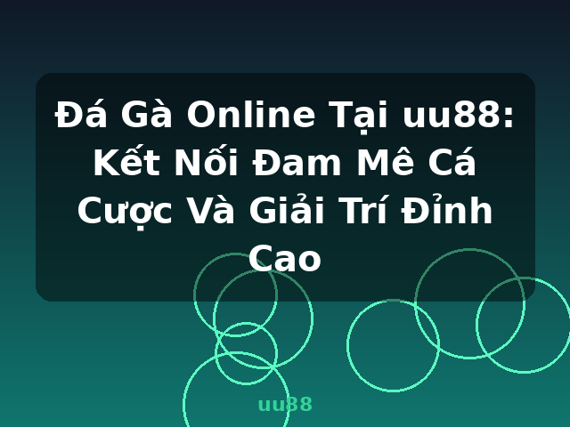 Đá Gà Online Tại uu88: Kết Nối Đam Mê Cá Cược Và Giải Trí Đỉnh Cao - uu88