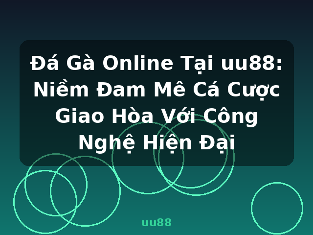 Đá Gà Online Tại uu88: Niềm Đam Mê Cá Cược Giao Hòa Với Công Nghệ Hiện Đại - uu88 Đá Gà Online Tại uu88: Niềm Đam Mê Cá Cược Giao Hòa Với Công Nghệ Hiện Đại - uu88