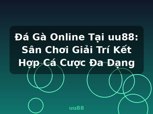 Đá Gà Online Tại uu88: Sân Chơi Giải Trí Kết Hợp Cá Cược Đa Dạng - uu88