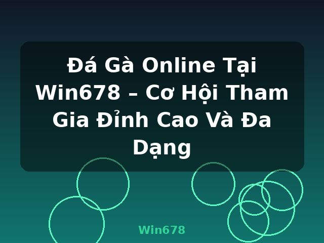 Đá Gà Online Tại Win678 – Cơ Hội Tham Gia Đỉnh Cao Và Đa Dạng - Win678 Đá Gà Online Tại Win678 – Cơ Hội Tham Gia Đỉnh Cao Và Đa Dạng - Win678