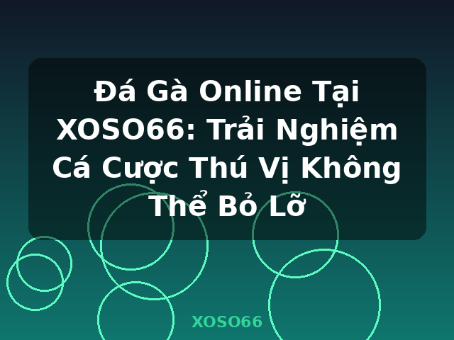 Đá Gà Online Tại XOSO66: Trải Nghiệm Cá Cược Thú Vị Không Thể Bỏ Lỡ - XOSO66