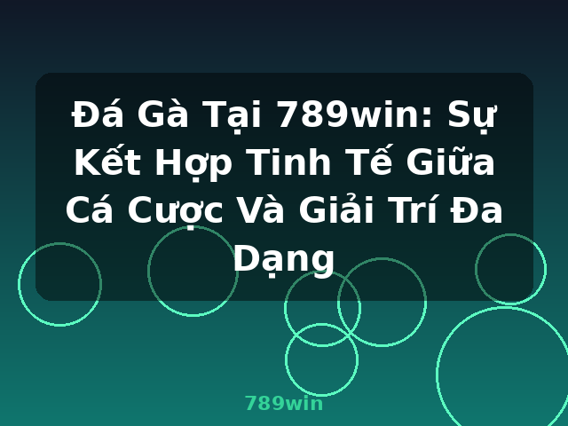 Đá Gà Tại 789win: Sự Kết Hợp Tinh Tế Giữa Cá Cược Và Giải Trí Đa Dạng - 789win