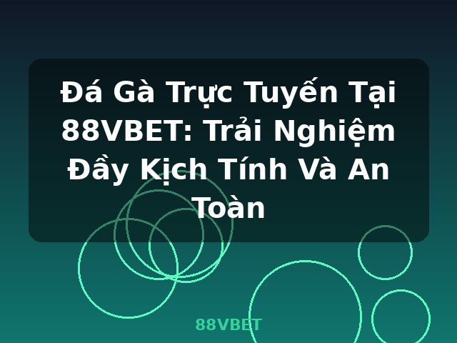 Đá Gà Trực Tuyến Tại 88VBET: Trải Nghiệm Đầy Kịch Tính Và An Toàn - 88VBET