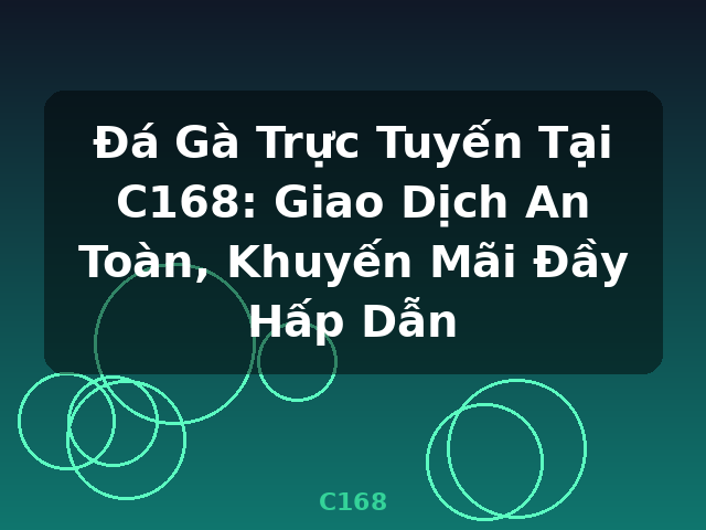 Đá Gà Trực Tuyến Tại C168: Giao Dịch An Toàn, Khuyến Mãi Đầy Hấp Dẫn - C168