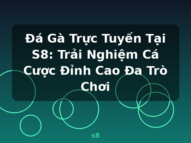 Đá Gà Trực Tuyến Tại S8: Trải Nghiệm Cá Cược Đỉnh Cao Đa Trò Chơi - s8