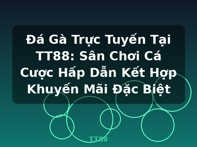 Đá Gà Trực Tuyến Tại TT88: Sân Chơi Cá Cược Hấp Dẫn Kết Hợp Khuyến Mãi Đặc Biệt - TT88