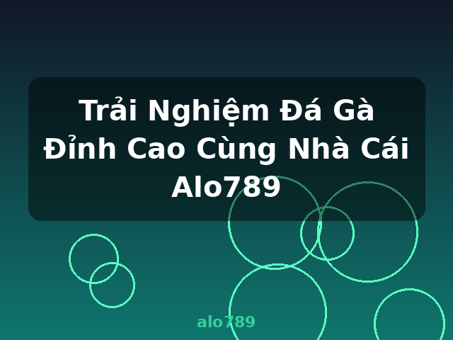Trải Nghiệm Đá Gà Đỉnh Cao Cùng Nhà Cái Alo789 - alo789