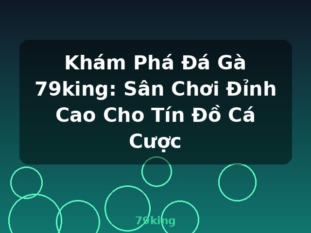 Khám Phá Đá Gà 79king: Sân Chơi Đỉnh Cao Cho Tín Đồ Cá Cược - 79king Khám Phá Đá Gà 79king: Sân Chơi Đỉnh Cao Cho Tín Đồ Cá Cược - 79king