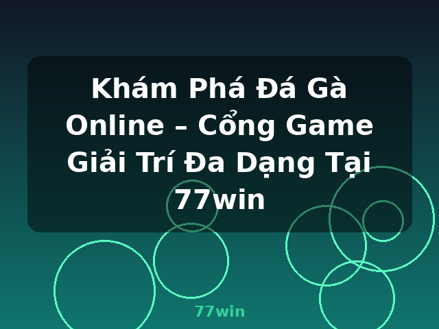 Khám Phá Đá Gà Online – Cổng Game Giải Trí Đa Dạng Tại 77win - 77win