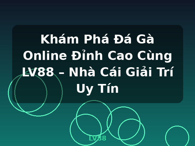 Khám Phá Đá Gà Online Đỉnh Cao Cùng LV88 – Nhà Cái Giải Trí Uy Tín - LV88