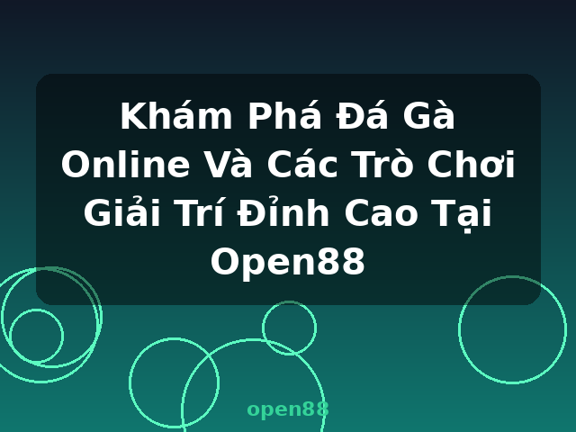 Khám Phá Đá Gà Online Và Các Trò Chơi Giải Trí Đỉnh Cao Tại Open88 - open88