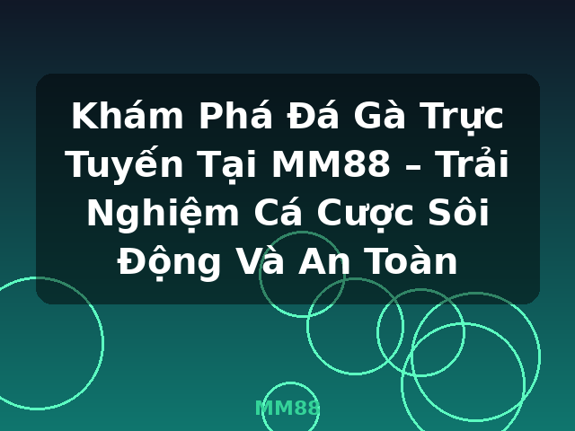 Khám Phá Đá Gà Trực Tuyến Tại MM88 – Trải Nghiệm Cá Cược Sôi Động Và An Toàn - MM88