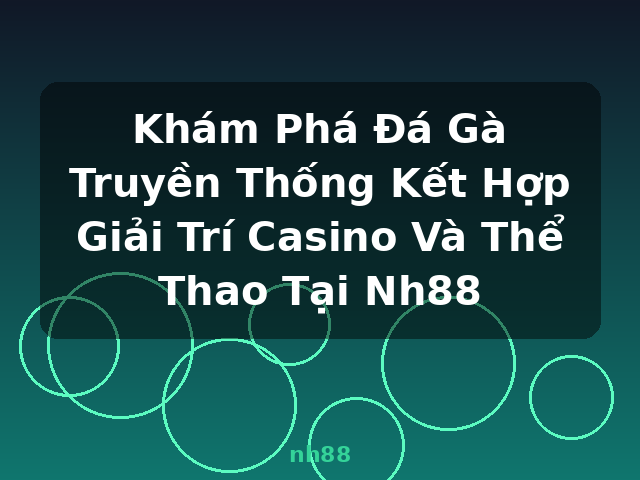 Khám Phá Đá Gà Truyền Thống Kết Hợp Giải Trí Casino Và Thể Thao Tại Nh88 - nh88 Khám Phá Đá Gà Truyền Thống Kết Hợp Giải Trí Casino Và Thể Thao Tại Nh88 - nh88