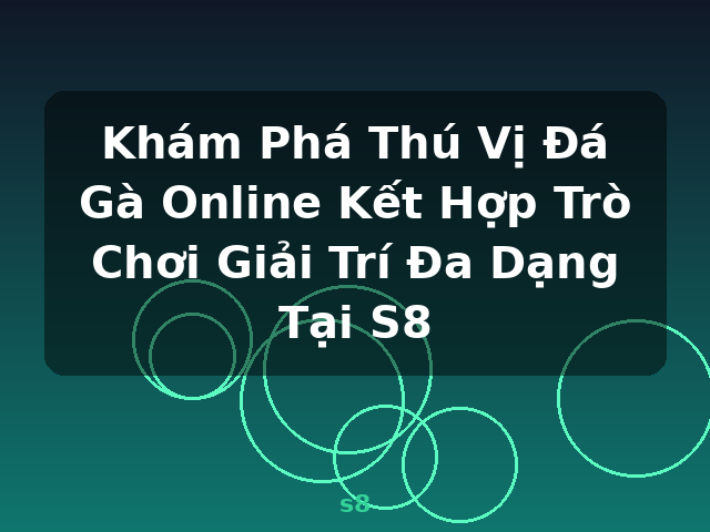 Khám Phá Thú Vị Đá Gà Online Kết Hợp Trò Chơi Giải Trí Đa Dạng Tại S8 - s8