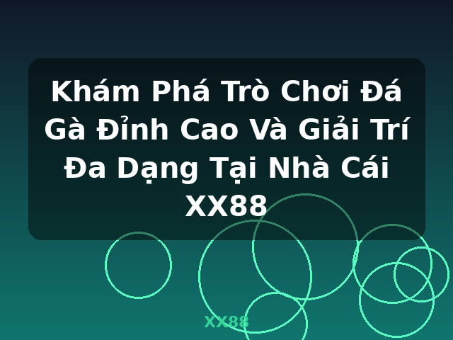 Khám Phá Trò Chơi Đá Gà Đỉnh Cao Và Giải Trí Đa Dạng Tại Nhà Cái XX88 - XX88