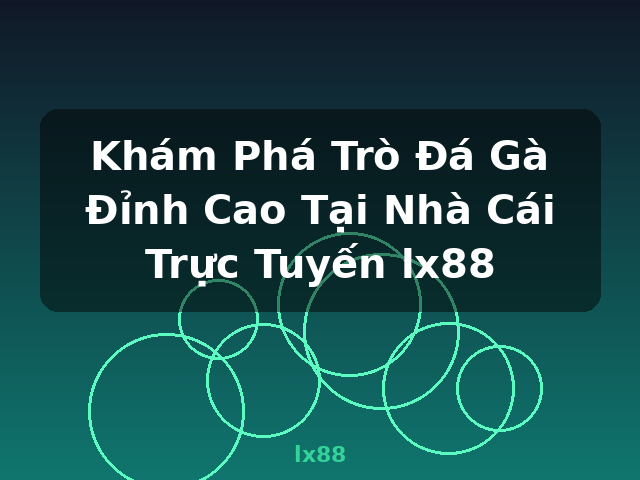 Khám Phá Trò Đá Gà Đỉnh Cao Tại Nhà Cái Trực Tuyến lx88 - lx88 Khám Phá Trò Đá Gà Đỉnh Cao Tại Nhà Cái Trực Tuyến lx88 - lx88