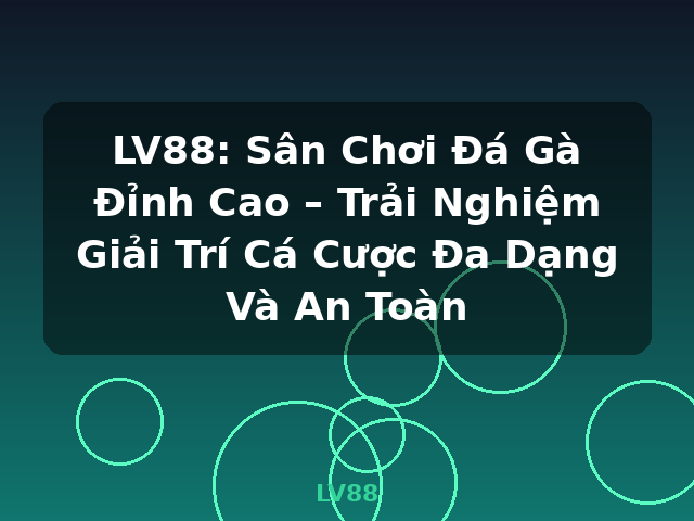 LV88: Sân Chơi Đá Gà Đỉnh Cao – Trải Nghiệm Giải Trí Cá Cược Đa Dạng Và An Toàn - LV88