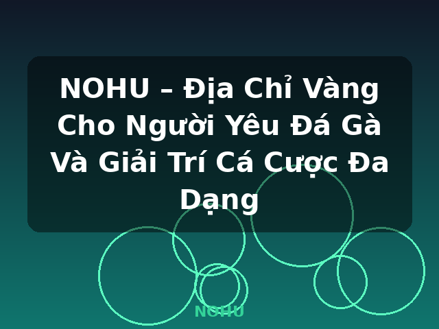NOHU – Địa Chỉ Vàng Cho Người Yêu Đá Gà Và Giải Trí Cá Cược Đa Dạng - NOHU