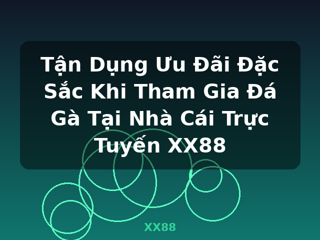 Tận Dụng Ưu Đãi Đặc Sắc Khi Tham Gia Đá Gà Tại Nhà Cái Trực Tuyến XX88 - XX88