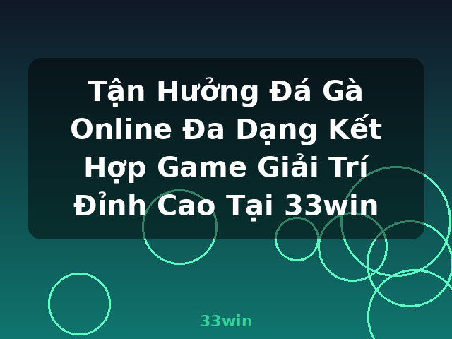 Tận Hưởng Đá Gà Online Đa Dạng Kết Hợp Game Giải Trí Đỉnh Cao Tại 33win - 33win