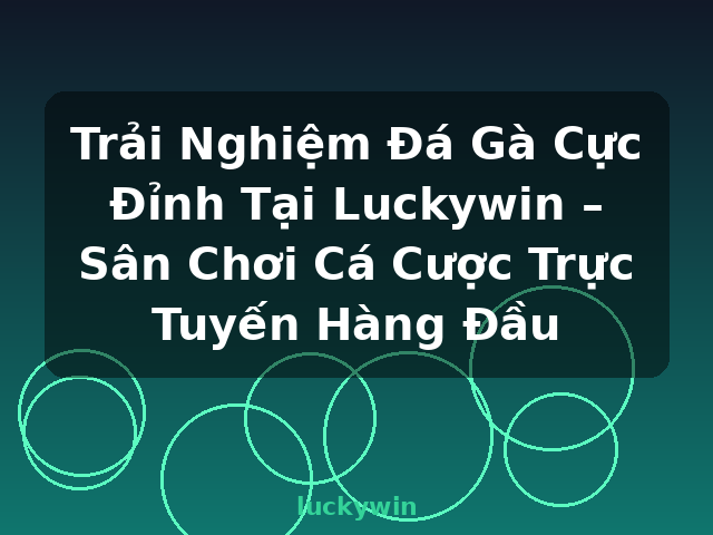 Trải Nghiệm Đá Gà Cực Đỉnh Tại Luckywin – Sân Chơi Cá Cược Trực Tuyến Hàng Đầu - luckywin
