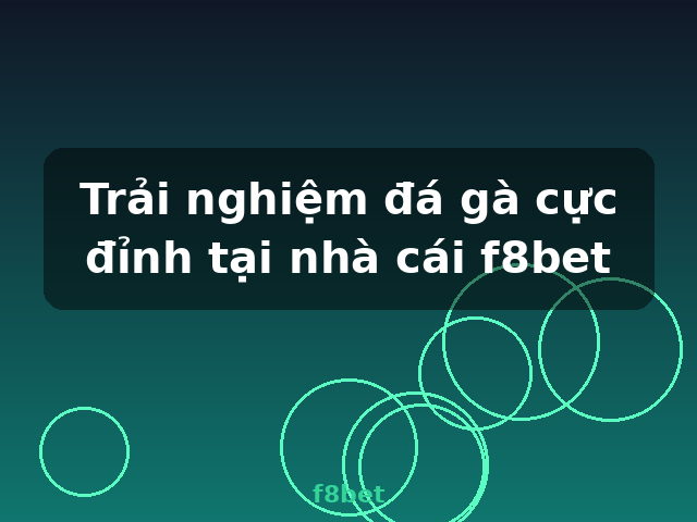 Trải nghiệm đá gà cực đỉnh tại nhà cái f8bet - f8bet