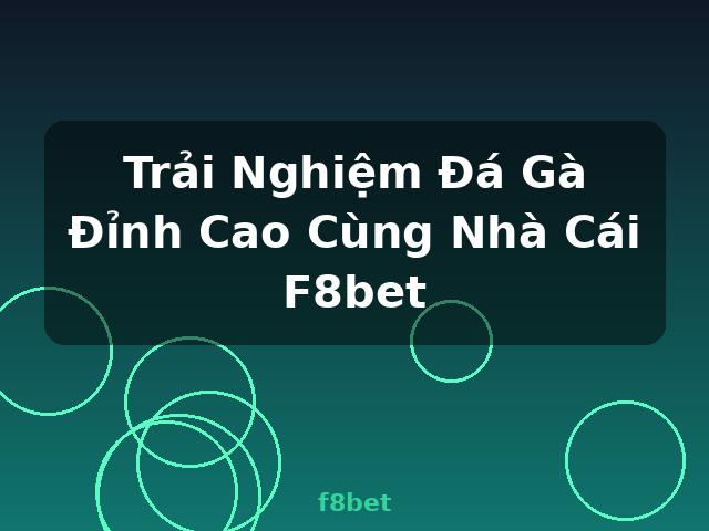 Trải Nghiệm Đá Gà Đỉnh Cao Cùng Nhà Cái F8bet - f8bet