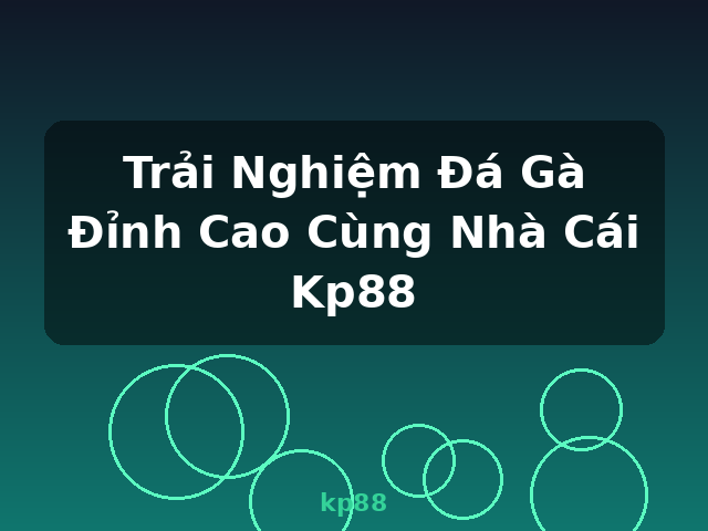 Trải Nghiệm Đá Gà Đỉnh Cao Cùng Nhà Cái Kp88 - kp88 Trải Nghiệm Đá Gà Đỉnh Cao Cùng Nhà Cái Kp88 - kp88