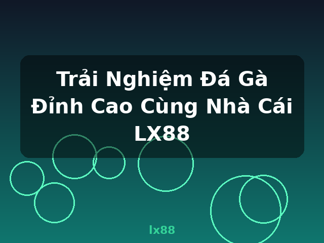 Trải Nghiệm Đá Gà Đỉnh Cao Cùng Nhà Cái LX88 - lx88 Trải Nghiệm Đá Gà Đỉnh Cao Cùng Nhà Cái LX88 - lx88