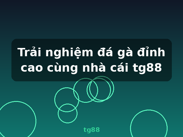 Trải nghiệm đá gà đỉnh cao cùng nhà cái tg88 - tg88