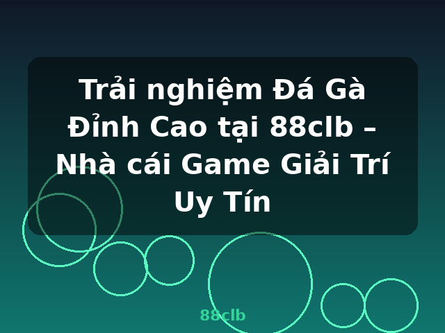 Trải nghiệm Đá Gà Đỉnh Cao tại 88clb – Nhà cái Game Giải Trí Uy Tín - 88clb Trải nghiệm Đá Gà Đỉnh Cao tại 88clb – Nhà cái Game Giải Trí Uy Tín - 88clb