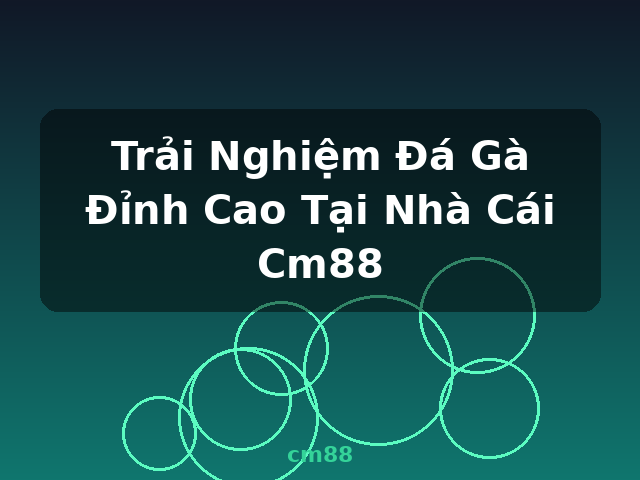 Trải Nghiệm Đá Gà Đỉnh Cao Tại Nhà Cái Cm88 - cm88 Trải Nghiệm Đá Gà Đỉnh Cao Tại Nhà Cái Cm88 - cm88