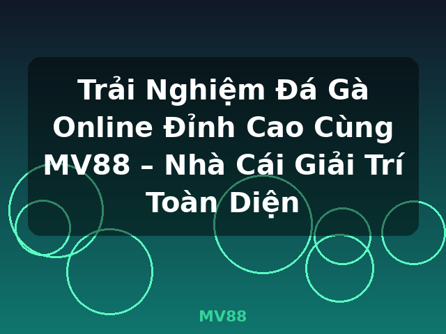 Trải Nghiệm Đá Gà Online Đỉnh Cao Cùng MV88 – Nhà Cái Giải Trí Toàn Diện - MV88
