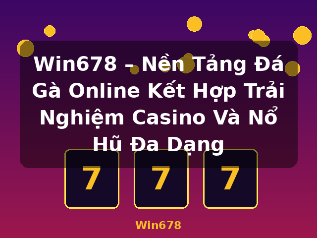 Win678 – Nền Tảng Đá Gà Online Kết Hợp Trải Nghiệm Casino Và Nổ Hũ Đa Dạng - Win678 Win678 – Nền Tảng Đá Gà Online Kết Hợp Trải Nghiệm Casino Và Nổ Hũ Đa Dạng - Win678